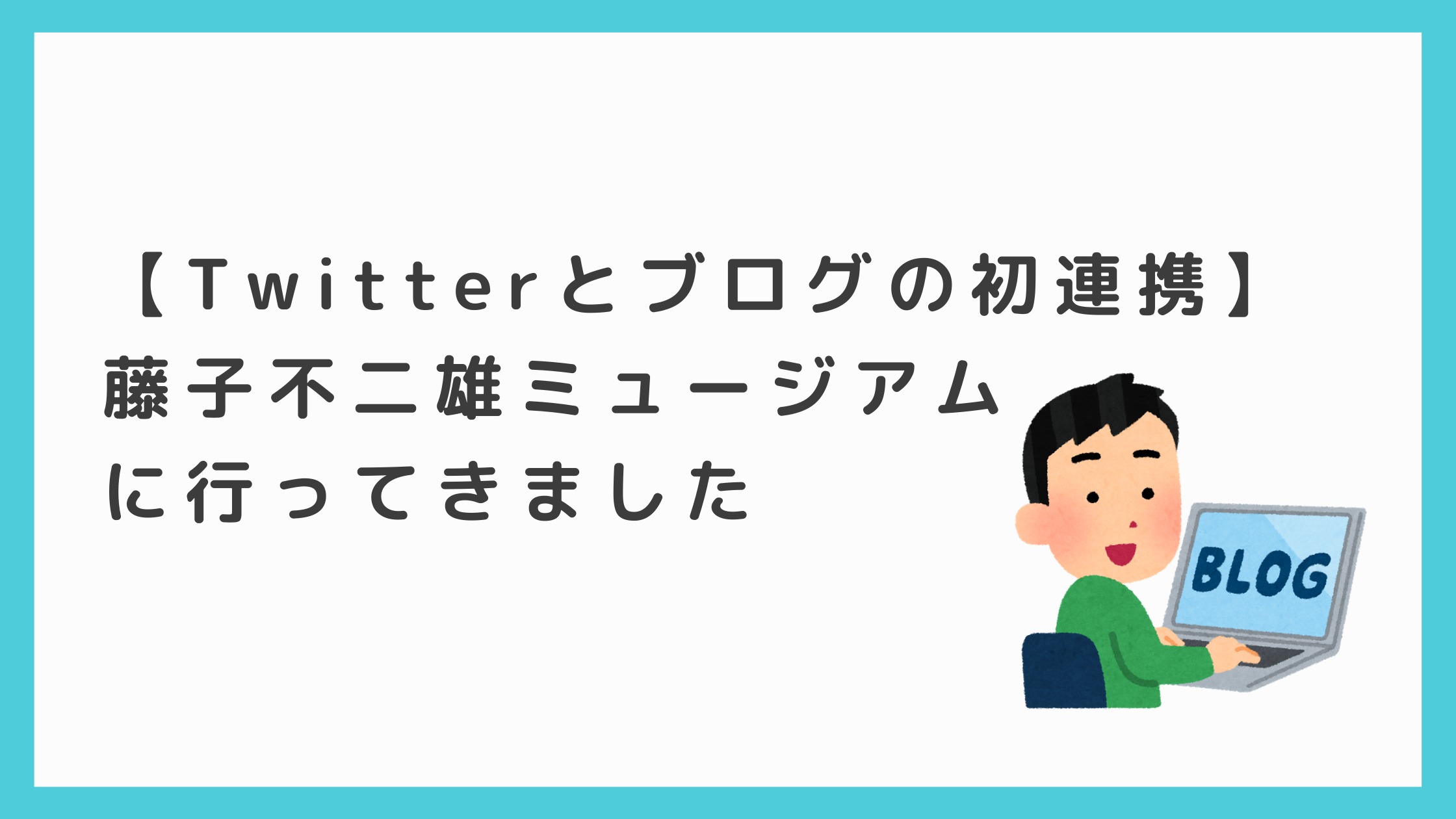 Twitterとブログの初連携 藤子不二雄ミュージアムに行ってきました 即やるブログ